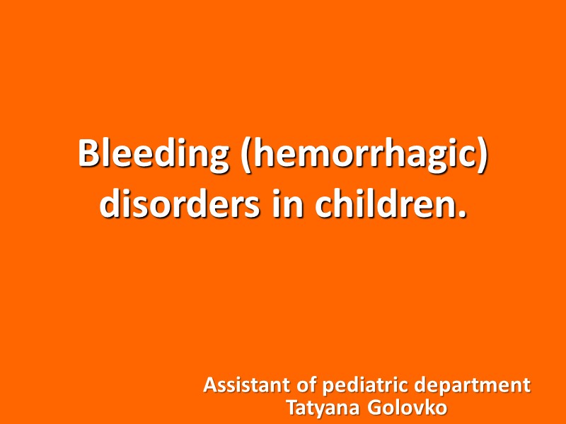 Bleeding (hemorrhagic) disorders in children. Assistant of pediatric department Tatyana Golovko